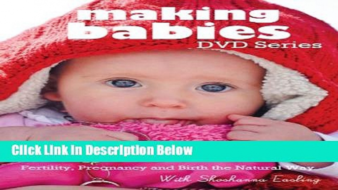 [Fresh] Making Babies DVD Series: Fertility, Pregnancy and Birth the Natural Way Online Books