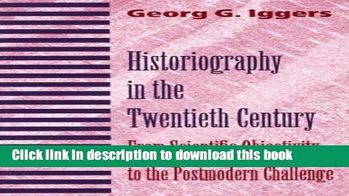 Read Historiography in the Twentieth Century: From Scientific Objectivity to the Postmodern