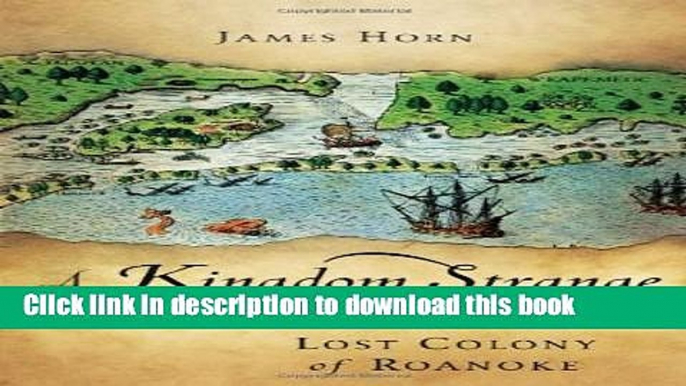 Read A Kingdom Strange: The Brief and Tragic History of the Lost Colony of Roanoke  PDF Online