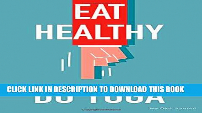 [PDF] My Diet Journal: Eat Healthy Do Yoga, Diet Journal   Diary, 6 x 9, 12 Weeks of Daily Entries