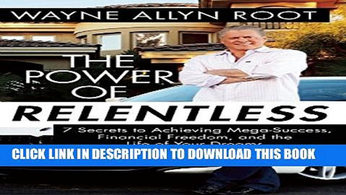 [Download] The Power of Relentless: 7 Secrets to Achieving Mega-Success, Financial Freedom, and