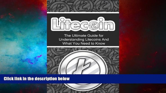 Must Have  Litecoin: The Ultimate Beginner s Guide for Understanding Litecoins And What You Need