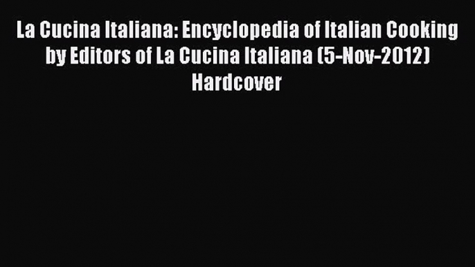 [PDF] La Cucina Italiana: Encyclopedia of Italian Cooking by Editors of La Cucina Italiana