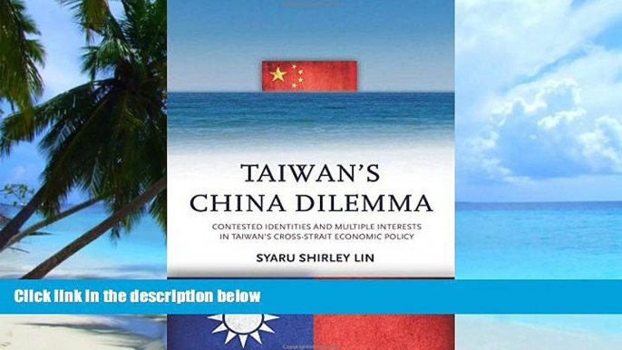 Must Have  Taiwanâ€™s China Dilemma: Contested Identities and Multiple Interests in Taiwanâ€™s