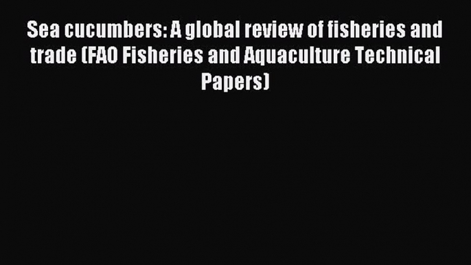 [PDF] Sea cucumbers: A global review of fisheries and trade (FAO Fisheries and Aquaculture