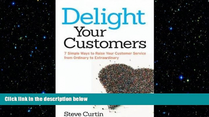 READ book  Delight Your Customers: 7 Simple Ways to Raise Your Customer Service from Ordinary to