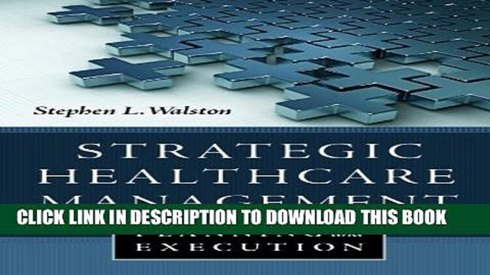 [Download] Strategic Healthcare Management: Planning and Execution Hardcover Free