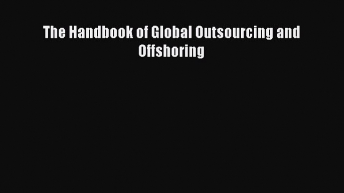 [PDF] The Handbook of Global Outsourcing and Offshoring Full Colection