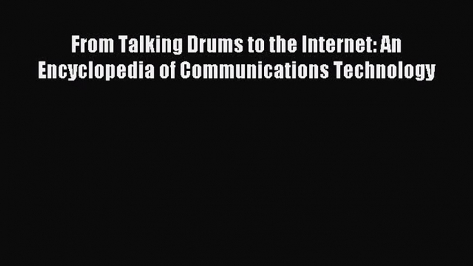 [PDF] From Talking Drums to the Internet: An Encyclopedia of Communications Technology Full