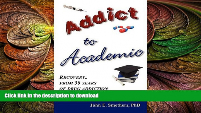 GET PDF  Addict to Academic: Recovery from 30 Years of Drug Addiction  PDF ONLINE