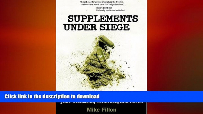 READ BOOK  Supplements Under Siege: Inside the Conspiracy to Take Away Your Vitamins, Minerals,