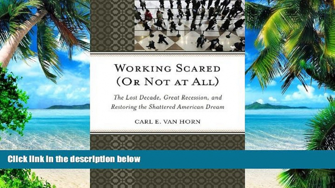 Big Deals  Working Scared (Or Not at All): The Lost Decade, Great Recession, and Restoring the