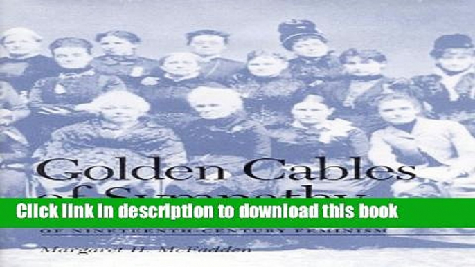 Download Golden Cables of Sympathy: The Transatlantic Sources of Nineteenth-Century Feminism