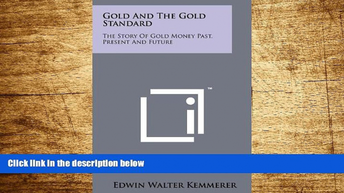 READ FREE FULL  Gold And The Gold Standard: The Story Of Gold Money Past, Present And Future