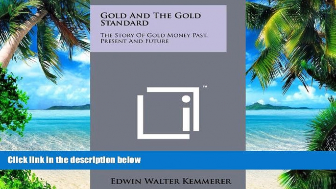 Big Deals  Gold And The Gold Standard: The Story Of Gold Money Past, Present And Future  Free Full