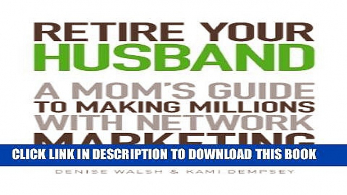 [PDF] Retire Your Husband: A Mom s Guide To Making Millions With Network Marketing Full Colection