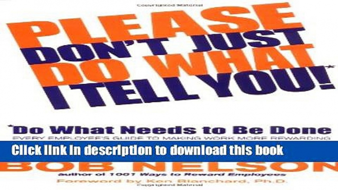 Read Please Don t Just Do What I Tell You! Do What Needs to Be Done: Every Employee s Guide to