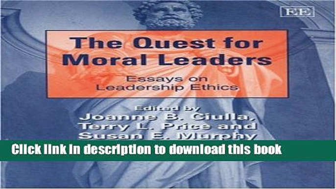 Read The Quest for Moral Leaders: Essays on Leadership Ethics (New Horizons in Leadership Studies