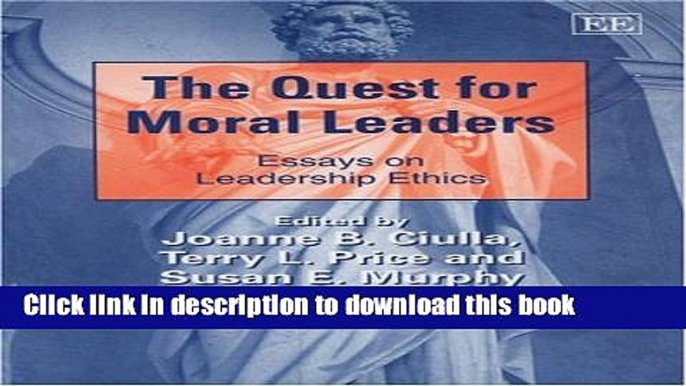 Read The Quest for Moral Leaders: Essays on Leadership Ethics (New Horizons in Leadership Studies