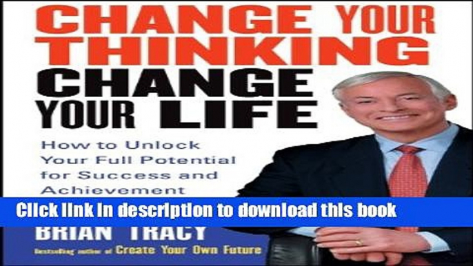 Read Change Your Thinking, Change Your Life: How to Unlock Your Full Potential for Success and