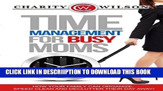 [New] Time Management: For Busy Moms: How Your Family Can Organize, Speed Clean And Declutter