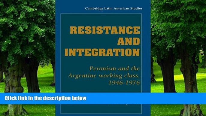 READ FREE FULL  Resistance and Integration: Peronism and the Argentine Working Class, 1946-1976