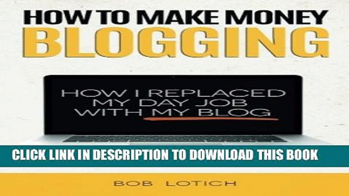 Collection Book How To Make Money Blogging: How I Replaced My Day Job With My Blog