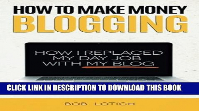 Collection Book How To Make Money Blogging: How I Replaced My Day Job With My Blog