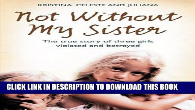 Collection Book Not Without My Sister: The True Story of Three Girls Violated and Betrayed by