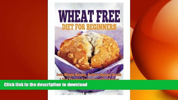 READ BOOK  Wheat Free Diet For Beginners: Lose Weight Quickly, Achieve Optimal Health   Feel