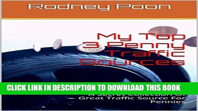 New Book Internet Marketing: My Top 3 Penny Traffic Sources: A Secret Collection Of Great Traffic