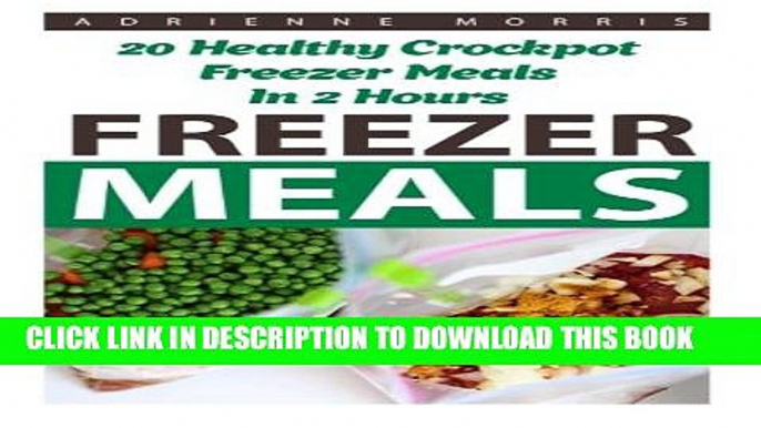 New Book Freezer Meals: 20 Healthy Crockpot Freezer Meals In 2 Hours: (Freezer Recipes, 365 Days