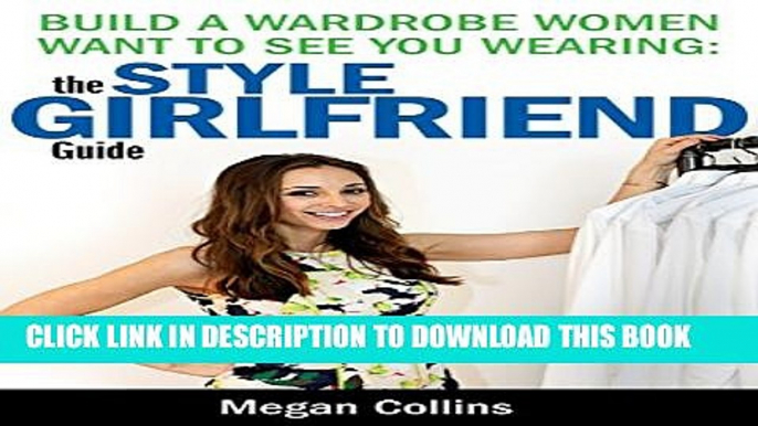 [PDF] Build a Wardrobe Women Want to See You Wearing: The Style Girlfriend Guide (Style Girlfriend