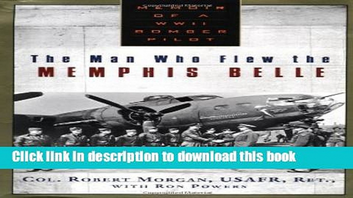 Download The Man Who Flew the Memphis Belle: Memoir of a WWII Bomber Pilot  Ebook Online