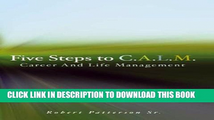 [Download] FIVE STEPS TO C.A.L.M. (Career and Life Management) Paperback Collection