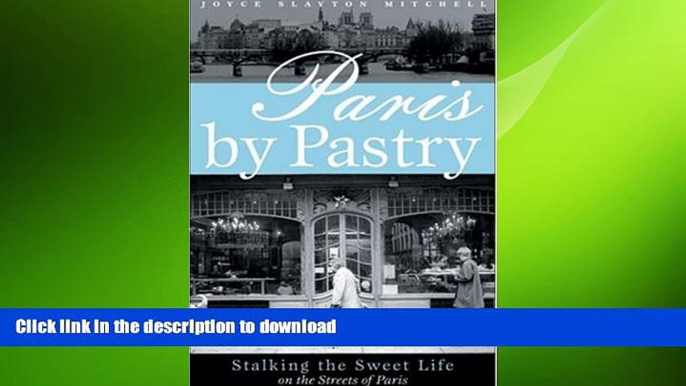 DOWNLOAD Paris by Pastry: Stalking the Sweet Life in the Streets of Paris READ PDF FILE ONLINE