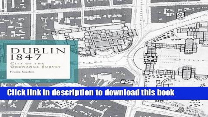 Download Dublin 1847: City of the Ordnance Survey (Irish Historic Towns Atlas)  PDF Free