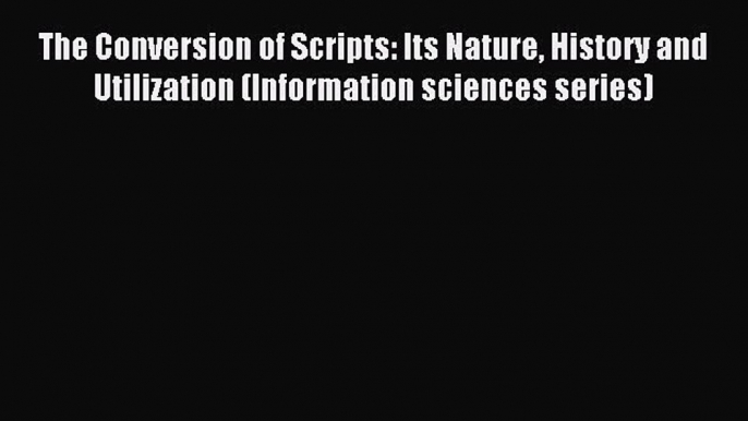 [PDF] The Conversion of Scripts: Its Nature History and Utilization (Information sciences series)