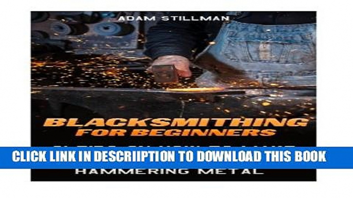 [PDF] Blacksmithing For Beginners:  21 Tips On How to Make A Forge and Start Hammering Metal: