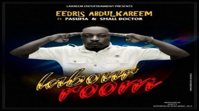 Eedris Abdulkareem ft. Pasuma & Small Doctor – Labour Room (NEW MUSIC 2016)