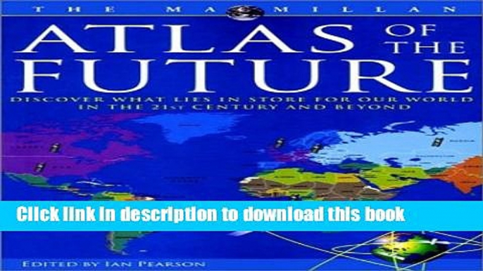 Read Atlas of the Future: Discover What Lies in Store for Our World in the 21st Century and