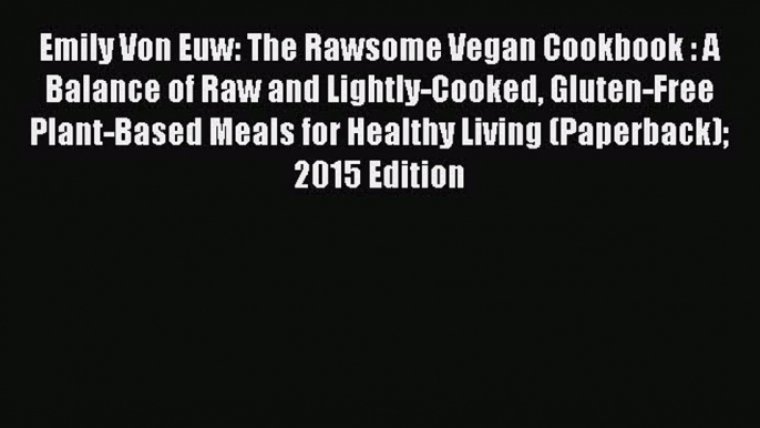 [PDF] Emily Von Euw: The Rawsome Vegan Cookbook : A Balance of Raw and Lightly-Cooked Gluten-Free