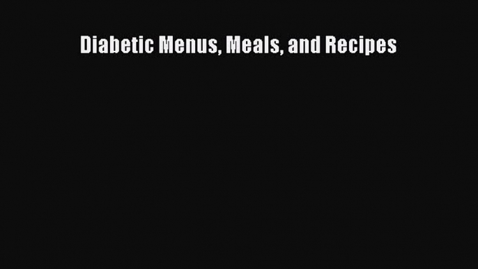 [PDF] Diabetic Menus Meals and Recipes Full Online