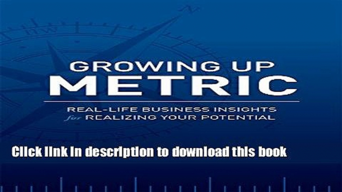 Read Growing Up Metric: Real-Life Business Insights for Realizing Your Potential  Ebook Free