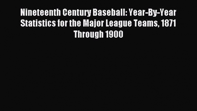 [PDF] Nineteenth Century Baseball: Year-By-Year Statistics for the Major League Teams 1871