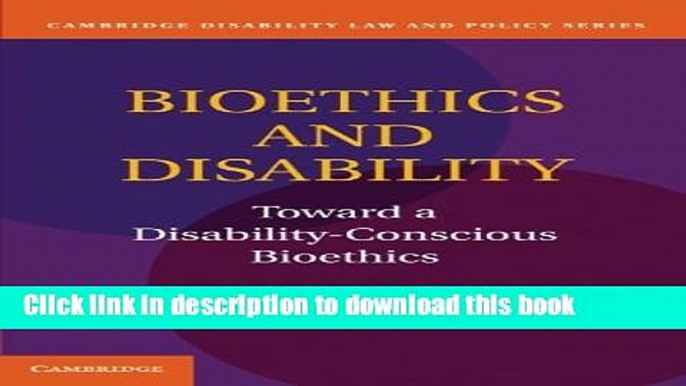 Read Bioethics and Disability: Toward a Disability-Conscious Bioethics (Cambridge Disability Law