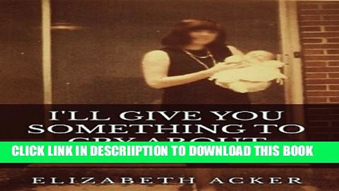 [PDF] I ll Give You Something to Cry About: A memoir of a daughter s struggle to survive a mother