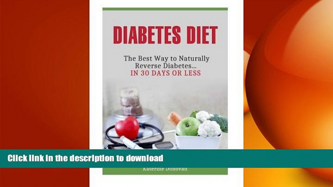 READ BOOK  Diabetes Diet: The Best Way to Naturally Reverse Diabetes...in 30 Days or Less