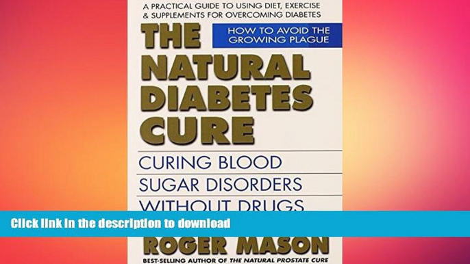 READ BOOK  The Natural Diabetes Cure, Second Edition: Curing Blood Sugar Disorders Without Drugs