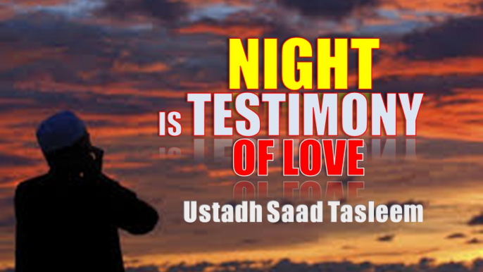 Night is a Testimony of a Person's Love -Ustadh Saad Tasleem